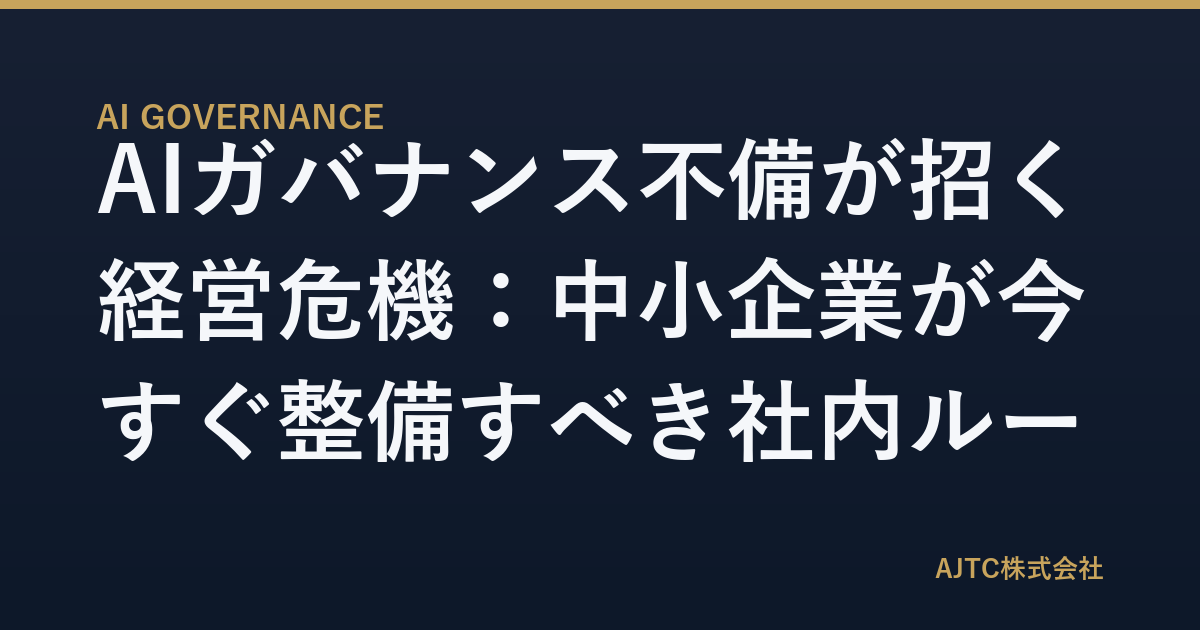 AIガバナンス不備が招く経営危機：中小企業が今すぐ整備すべき社内ルール5つの実践ガイド