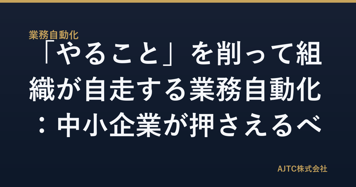 「やること」を削って組織が自走する業務自動化：中小企業が押さえるべき3つの設計原則