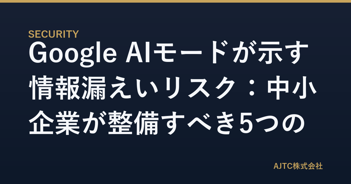 Google AIモードが示す情報漏えいリスク：中小企業が整備すべき5つのセキュリティ対策