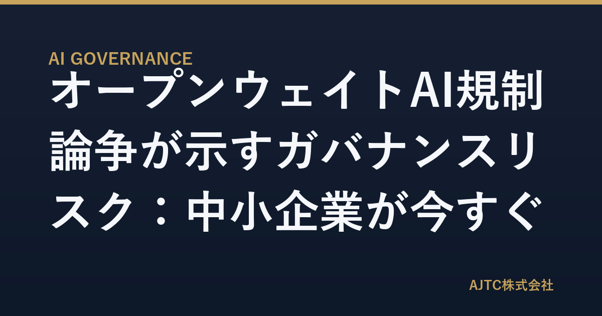 オープンウェイトAI規制論争が示すガバナンスリスク：中小企業が今すぐ整備すべき3つの対策